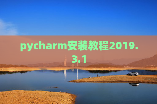 pycharm安装教程2019.3.1 pycharm安装教程2019.3.1