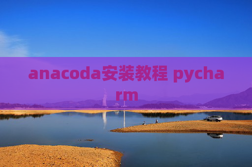 anacoda安装教程 pycharm